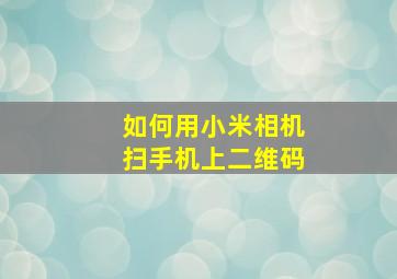 如何用小米相机扫手机上二维码