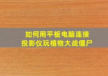 如何用平板电脑连接投影仪玩植物大战僵尸