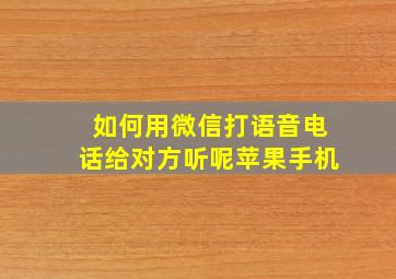 如何用微信打语音电话给对方听呢苹果手机