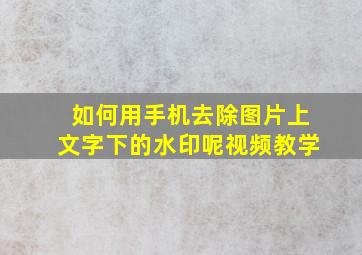 如何用手机去除图片上文字下的水印呢视频教学