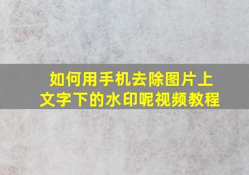 如何用手机去除图片上文字下的水印呢视频教程