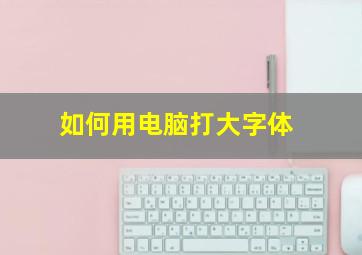 如何用电脑打大字体