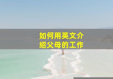 如何用英文介绍父母的工作