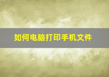 如何电脑打印手机文件