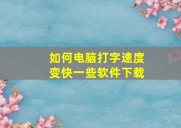 如何电脑打字速度变快一些软件下载