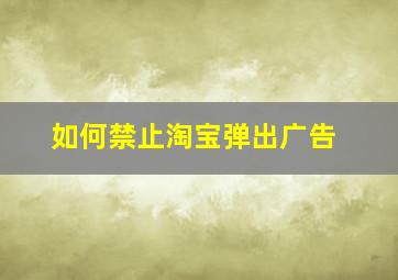 如何禁止淘宝弹出广告