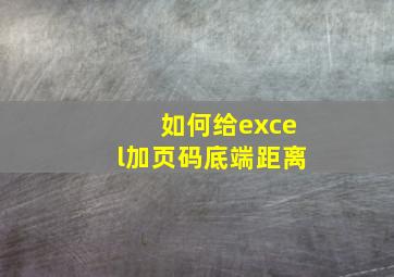 如何给excel加页码底端距离