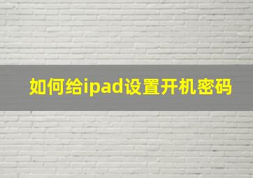 如何给ipad设置开机密码