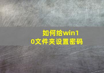 如何给win10文件夹设置密码