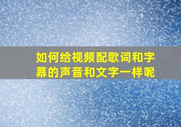 如何给视频配歌词和字幕的声音和文字一样呢