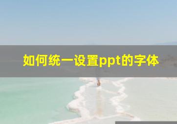 如何统一设置ppt的字体