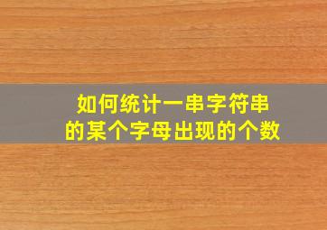 如何统计一串字符串的某个字母出现的个数