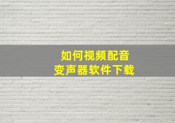 如何视频配音变声器软件下载