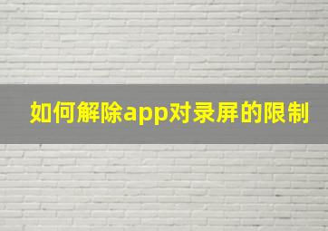 如何解除app对录屏的限制