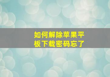 如何解除苹果平板下载密码忘了