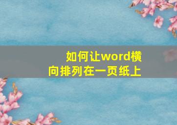 如何让word横向排列在一页纸上