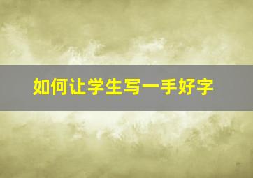 如何让学生写一手好字