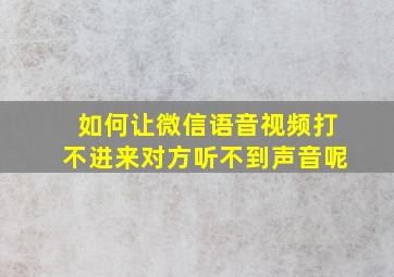 如何让微信语音视频打不进来对方听不到声音呢