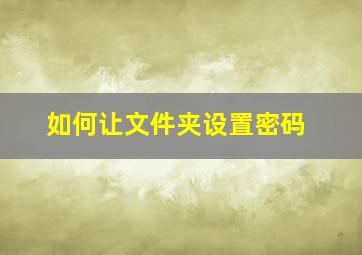 如何让文件夹设置密码