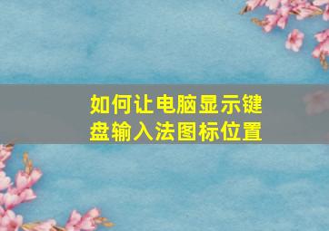 如何让电脑显示键盘输入法图标位置