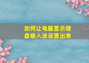 如何让电脑显示键盘输入法设置出来