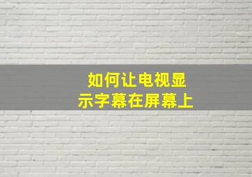 如何让电视显示字幕在屏幕上