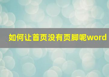 如何让首页没有页脚呢word