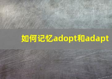 如何记忆adopt和adapt