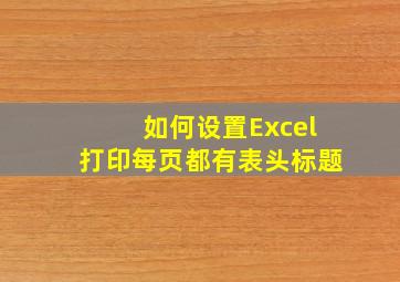 如何设置Excel打印每页都有表头标题