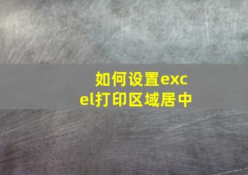 如何设置excel打印区域居中