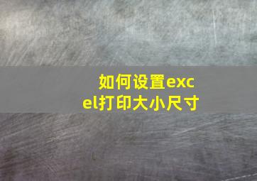 如何设置excel打印大小尺寸