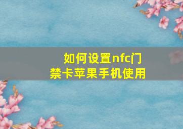 如何设置nfc门禁卡苹果手机使用