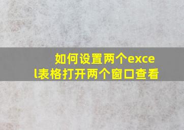 如何设置两个excel表格打开两个窗口查看