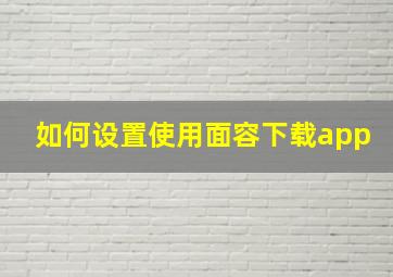 如何设置使用面容下载app