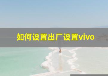 如何设置出厂设置vivo