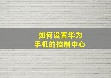 如何设置华为手机的控制中心