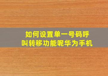 如何设置单一号码呼叫转移功能呢华为手机