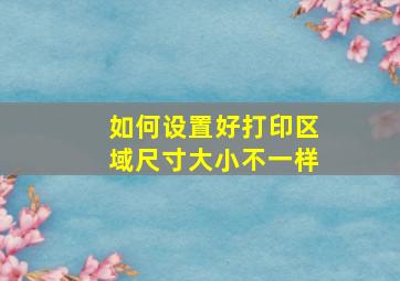 如何设置好打印区域尺寸大小不一样