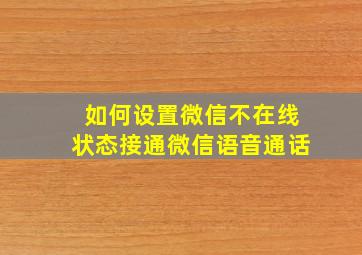 如何设置微信不在线状态接通微信语音通话