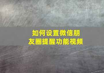 如何设置微信朋友圈提醒功能视频