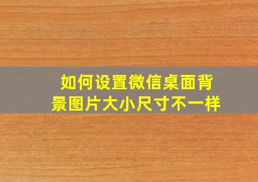 如何设置微信桌面背景图片大小尺寸不一样