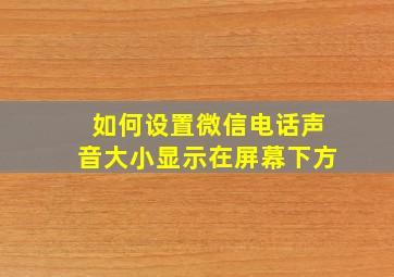 如何设置微信电话声音大小显示在屏幕下方