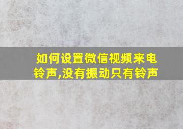 如何设置微信视频来电铃声,没有振动只有铃声