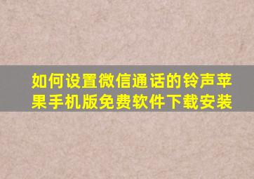 如何设置微信通话的铃声苹果手机版免费软件下载安装