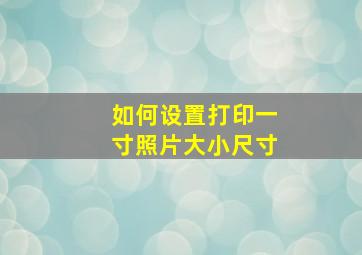 如何设置打印一寸照片大小尺寸