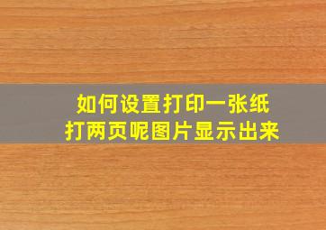 如何设置打印一张纸打两页呢图片显示出来