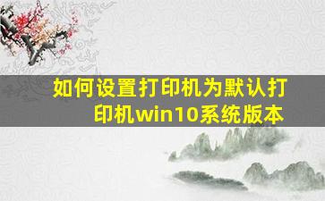 如何设置打印机为默认打印机win10系统版本