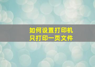 如何设置打印机只打印一页文件