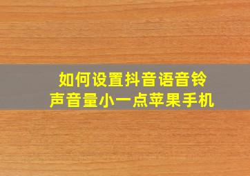 如何设置抖音语音铃声音量小一点苹果手机