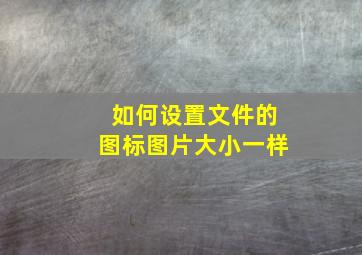 如何设置文件的图标图片大小一样